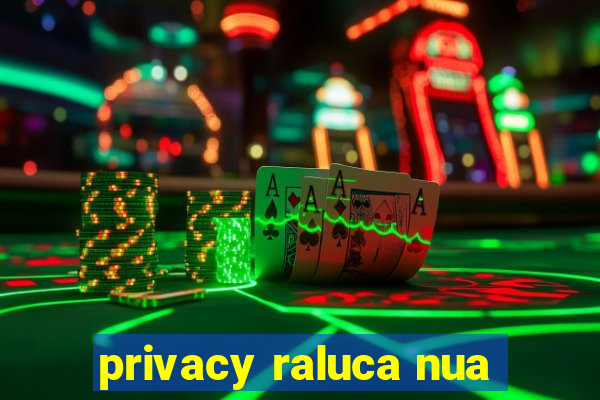 privacy raluca nua